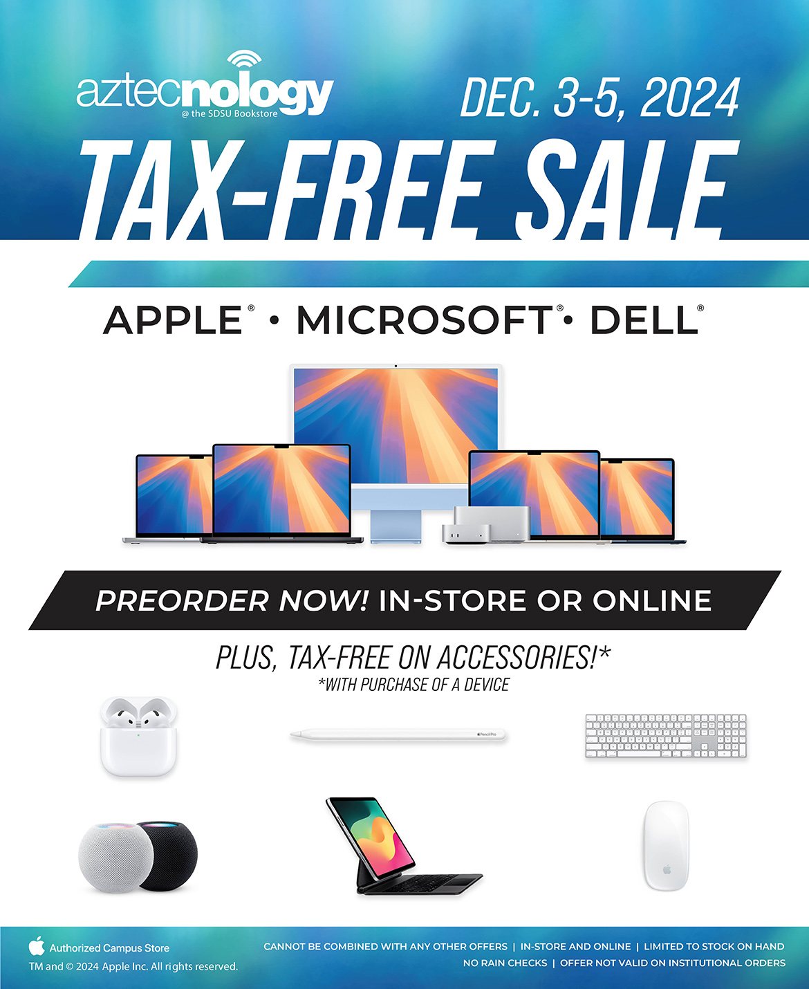 Aztecnology Dec. 3-5, 2024. Tax-Free Sale. Apple, Microsoft, Dell. Preorder Now! In-Store or Online. Plus, Tax-Free on Accessories! *With purchase of a device